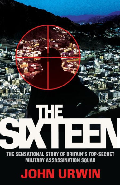 The Sixteen: The Sensational Story of Britain's Top-Secret Military Assassination Squad