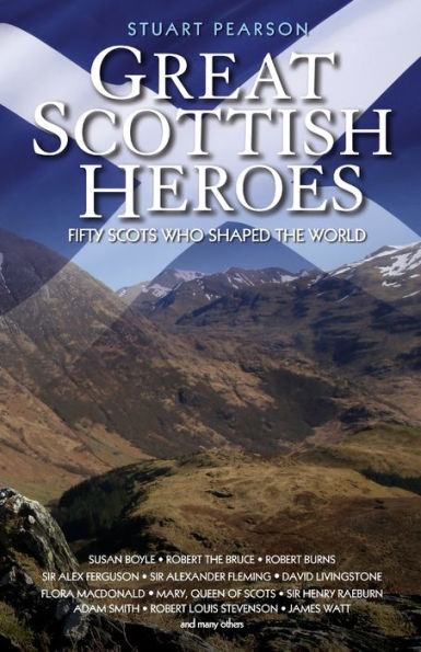 Great Scottish Heroes: Fifty Scots Who Shaped the World