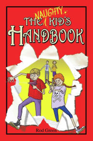 Title: The Naughty Kid's Handbook, Author: Rod Green