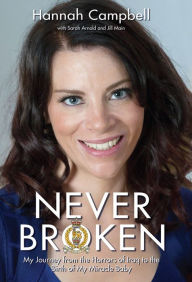 Title: Never Broken: My journey from the horrors of Iraq to the birth of my miracle baby, Author: Hannah Campbell