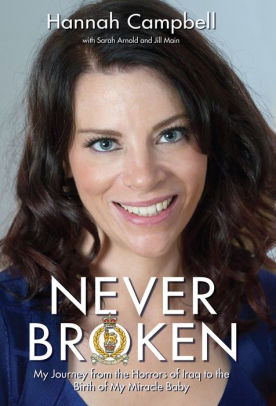 Title: Never Broken: My journey from the horrors of Iraq to the birth of my miracle baby, Author: Hannah Campbell, Sarah Arnold, Jill Main