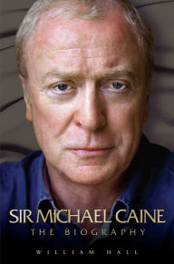 Title: Sir Michael Caine: The Biography, Author: William Hall