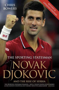 Title: Novak Djokovic and the Rise of Serbia: The Sporting Statesman, Author: Chris Bowers