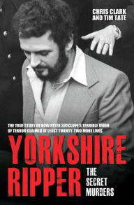 Title: Yorkshire Ripper - The Secret Murders, Author: Chris Clark