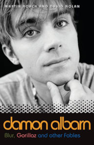 Title: Damon Albarn: Blur, Gorillaz and Other Fables, Author: Martin Roach