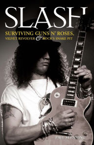 Title: Slash - Surviving Guns N' Roses, Velvet Revolver and Rock's Snake Pit, Author: Paul Stenning