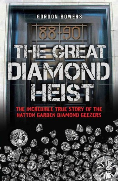 The Great Diamond Heist: The Incredible True Story of the Hatton Garden Diamond Geezers