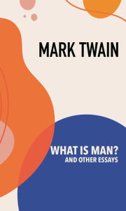 Title: What is Man? and Other Essays, Author: Mark Twain