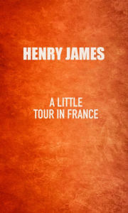 Title: A Little Tour in France, Author: Henry James