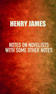 Title: Notes on Novelists: with Some Other Notes, Author: Henry James