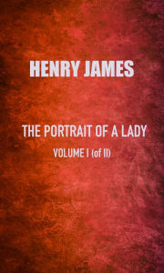 Title: The Portrait of a Lady: Volume I, Author: Henry James