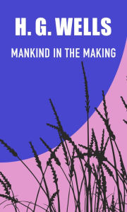 Title: Mankind in the Making, Author: H. G. Wells