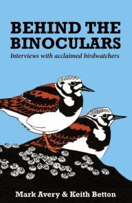 Title: Behind the Binoculars: Interviews with acclaimed birdwatchers, Author: Mark Avery