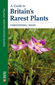 Title: A Guide to Britain's Rarest Plants, Author: Christopher Dixon