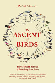 Title: The Ascent of Birds: How Modern Science is Revealing their Story, Author: John Reilly