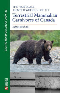 Title: The Hair Scale Identification Guide to Terrestrial Mammalian Carnivores of Canada, Author: Justin Kestler