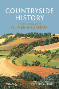 Title: Countryside History: The Life and Legacy of Oliver Rackham, Author: Ian D. Rotherham