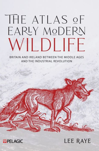 The Atlas of Early Modern Wildlife: Britain and Ireland between the Middle Ages and the Industrial Revolution