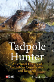 Title: Tadpole Hunter: A Personal History of Amphibian Conservation and Research, Author: Arnold Cooke