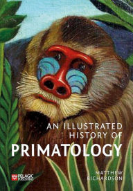 Title: An Illustrated History of Primatology, Author: Matthew Richardson