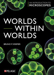 Title: Worlds within Worlds: An Introduction to Microscopes, Author: Bruno Kremer