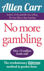 Title: No More Gambling: The revolutionary Allen Carr's Easyway method in pocket form, Author: Allen Carr