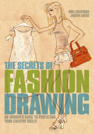 Title: The Secrets of Fashion Drawing: An insider's guide to perfecting your creative skills, Author: Noel Chapman