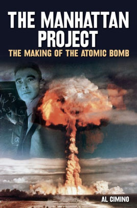 The Manhattan Project The Making Of The Atomic Bomb By Al Cimino Nook Book Ebook Barnes Noble