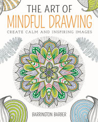 Title: The Art of Mindful Drawing: Create calm and inspiring images, Author: Barrington Barber