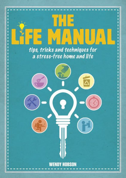 The Life Manual: Tips, Tricks and Techniques for a Stress-free Home and Life