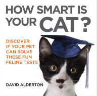 Title: How Smart Is Your Cat?: Discover If Your Pet Can Solve These Fun Feline Tests, Author: David Alderton