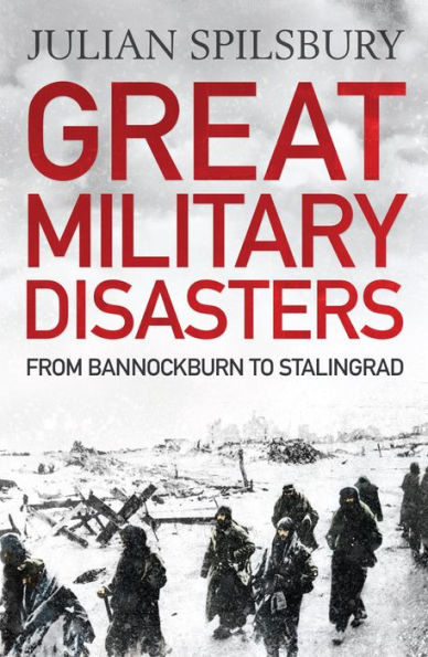 Great Military Disasters: From Bannockburn to Stalingrad