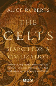 Title: The Celts, Author: Alice Roberts