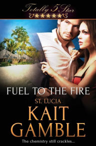 Title: Totally Five Star: Fuel to the Fire, Author: Kait Gamble