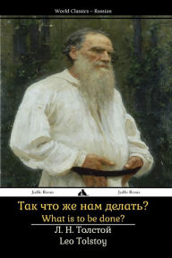 Title: What Is to Be Done?: Tak Shto Zhe Nam Delat'?, Author: Leo Tolstoy
