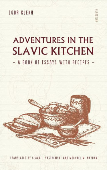 Adventures in the Slavic Kitchen: A book of Essays with Recipes