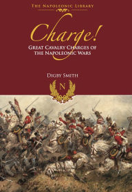 Title: Charge!: Great Cavalry Charges of the Napoleonic Wars, Author: Digby Smith