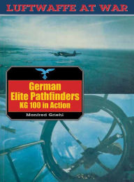 Title: German Elite Pathfinders: KG 100 in Action, Author: Manfred Griehl