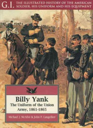 Title: Billy Yank: The Uniform of the Union Army, 1861-1865, Author: John P. Langellier
