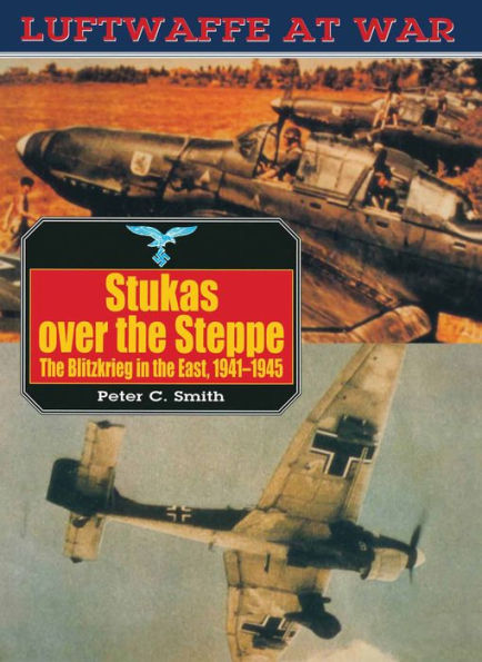 Stukas Over The Steppe: Blitzkrieg in the East, 1941-45