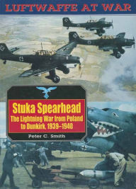 Title: Stuka Spearhead: The Lightning War from Poland to Dunkirk, 1939-1940, Author: Peter C. Smith