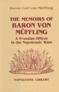 Title: Memoirs Of Baron Von Muffling: A Prussian Officer in the Napoleonic Wars, Author: Peter Hofschroer