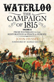 Title: Waterloo: The Campaign of 1815: Volume II - From Waterloo to the Restoration of Peace in Europe, Author: John Hussey