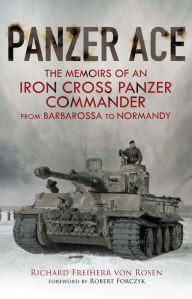 Title: Panzer Ace: The Memoirs of an Iron Cross Panzer Commander from Barbarossa to Normandy, Author: Richard Freiherr von Rosen