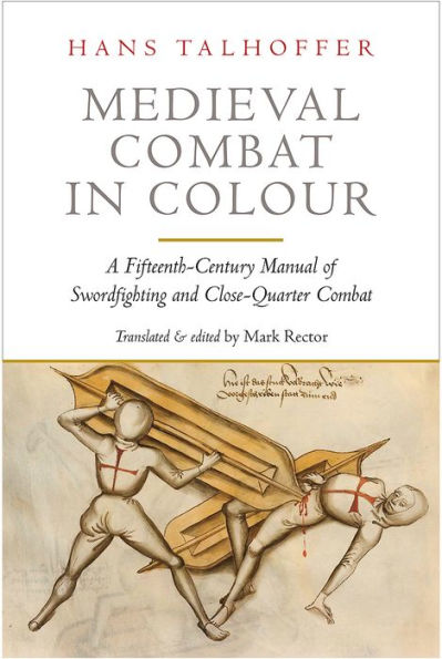 Medieval Combat Colour: Hans Talhoffer's Illustrated Manual of Swordfighting and Close-Quarter from 1467