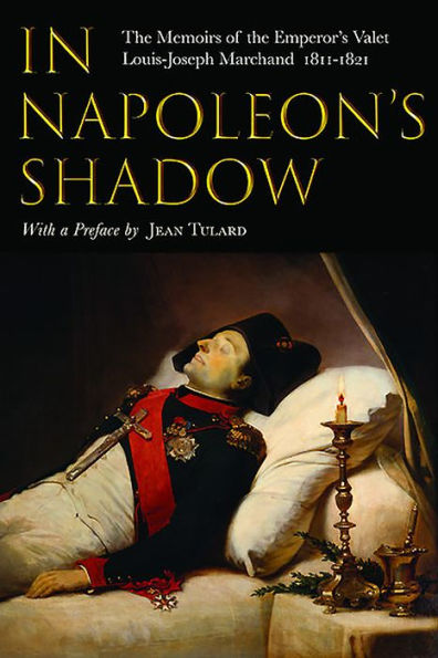 Napoleon's Shadow: the Memoirs of Louis-Joseph Marchand, Valet and Friend Emperor 1811-1821