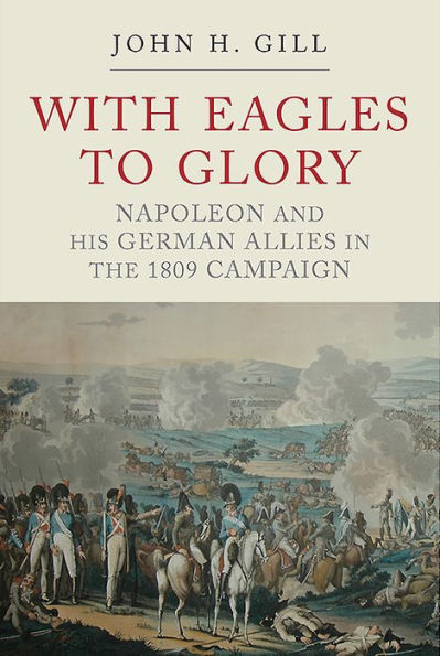 With Eagles to Glory: Napoleon and his German Allies the 1809 Campaign