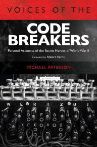 Title: Voices of the Codebreakers: Personal Accounts of the Secret Heroes of World War II, Author: Michael Paterson