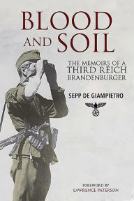 Title: Blood and Soil: The Memoir of a Third Reich Brandenburger, Author: Sepp de Giampietro