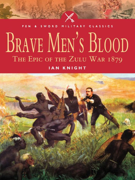 Brave Men's Blood: The Epic of the Zulu War, 1879